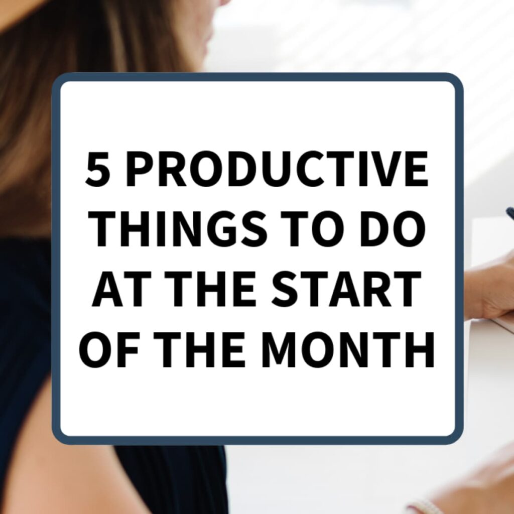 "5 Productive Things To Do At The Start Of The Month in a white box with a woman sitting at a desk writing on a notepad.
