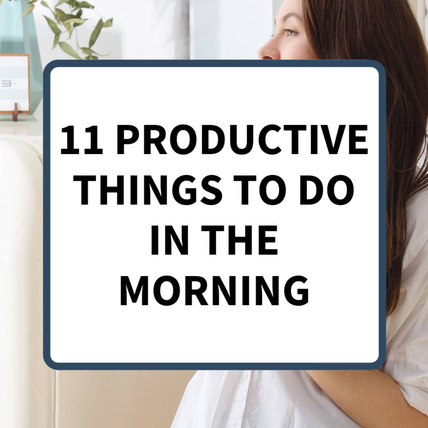 11 Productive Things To Do In The Morning (For a Stress-Free Day)