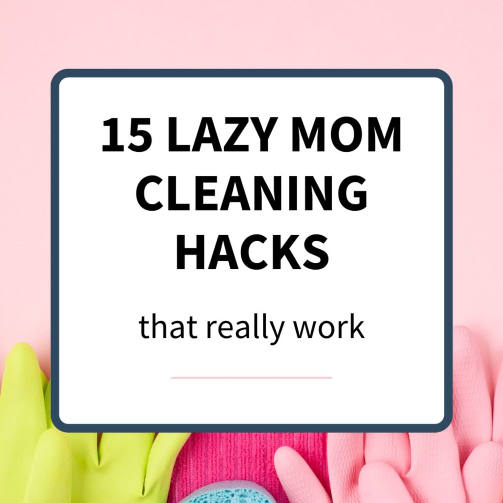 15 Lazy Mom Cleaning Hacks That Actually Work